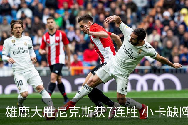 雄鹿大胜尼克斯获7连胜 小卡缺阵快船惨负绿军